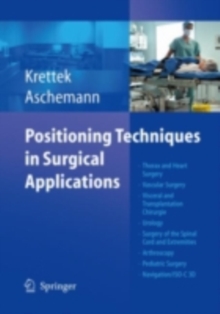 Positioning Techniques in Surgical Applications : Thorax and Heart Surgery - Vascular Surgery - Visceral and Transplantation Surgery - Urology - Surgery to the Spinal Cord and Extremities - Arthroscop