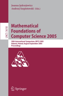 Mathematical Foundations of Computer Science 2005 : 30th International Symposium, MFCS 2005, Gdansk, Poland, August29-September 2. 2005, Proceedings