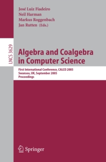 Algebra and Coalgebra in Computer Science : First International Conference, CALCO 2005, Swansea, UK, September 3-6, 2005, Proceedings