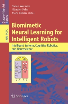 Biomimetic Neural Learning for Intelligent Robots : Intelligent Systems, Cognitive Robotics, and Neuroscience