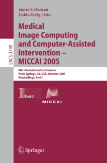 Medical Image Computing and Computer-Assisted Intervention - MICCAI 2005 : 8th International Conference, Palm Springs, CA, USA, October 26-29, 2005, Proceedings, Part I