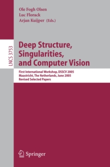 Deep Structure, Singularities, and Computer Vision : First International Workshop, DSSCV 2005, Maastricht, The Netherlands, June 9-10, 2005, Revised Selected Papers