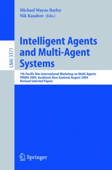 Intelligent Agents and Multi-Agent Systems : 7th Pacific Rim International Workshop on Multi-Agents, PRIMA 2004, Auckland, New Zealand, August 8-13, 2004, Revised Selected Papers