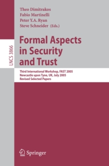 Formal Aspects in Security and Trust : Third International Workshop, FAST 2005, Newcastle upon Tyne, UK, July 18-19, 2005, Revised Selected Papers