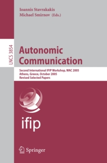 Autonomic Communication : Second International IFIP Workshop, WAC 2005, Athens, Greece, October 2-5, 2005, Revised Selected Papers