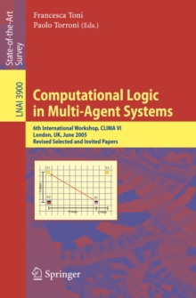 Computational Logic in Multi-Agent Systems : 6th International Workshop, CLIMA VI, London, UK, June 27-29, 2005, Revised Selected and Invited Papers