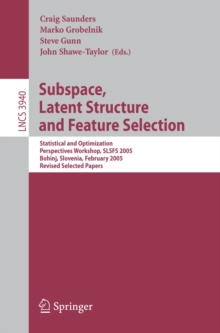 Subspace, Latent Structure and Feature Selection : Statistical and Optimization Perspectives Workshop, SLSFS 2005 Bohinj, Slovenia, February 23-25, 2005, Revised Selected Papers