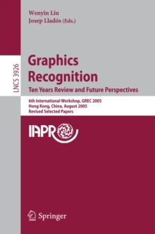 Graphics Recognition. Ten Years Review and Future Perspectives : 6th International Workshop, GREC 2005, Hong Kong, China, August 25-26, 2005, Revised Selected Papers