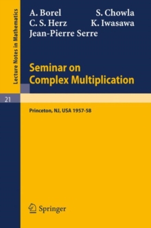 Seminar on Complex Multiplication : Seminar Held at the Institute for Advanced Study, Princeton, N.Y., 1957-58