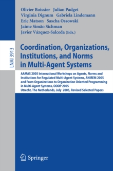 Coordination, Organizations, Institutions, and Norms in Multi-Agent Systems : AAMAS 2005 International Workshops on Agents, Norms, and Institutions for Regulated Multiagent Systems, ANIREM 2005 and on