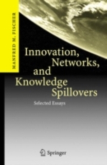 Innovation, Networks, and Knowledge Spillovers : Selected Essays