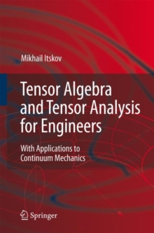 Tensor Algebra and Tensor Analysis for Engineers : With Applications to Continuum Mechanics