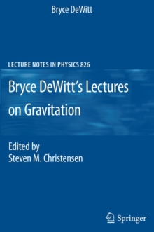 Bryce DeWitt's Lectures on Gravitation : Edited by Steven M. Christensen