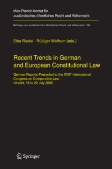 Recent Trends in German and European Constitutional Law : German Reports Presented to the XVIIth International Congress on Comparative Law, Utrecht, 16 to 22 July 2006