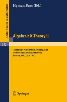 Algebraic K-Theory II. Proceedings of the Conference Held at the Seattle Research Center of Battelle Memorial Institute, August 28 - September 8, 1972 : "Classical" Algebraic K-Theory, and Connections