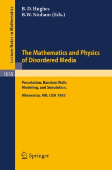 The Mathematics and Physics of Disordered Media : Percolation, Random Walk, Modeling,and Simulation. Proceedings of a Workshop held at the IMA, University of Minnesota, Minneapolis, February 13-19, 19