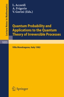 Quantum Probability and Applications to the Quantum Theory of Irreversible Processes : Proceedings of the International Workshop held at Villa Mondragone, Italy, September 6-11, 1982