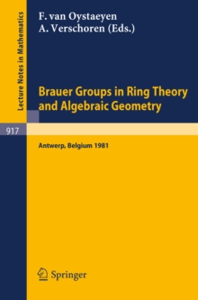 Brauer Groups in Ring Theory and Algebraic Geometry : Proceedings, University of Antwerp U.I.A., Belgium, August 17-28, 1981