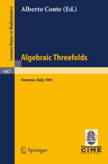 Algebraic Threefolds : Proceedings of the 2nd 1981 Session of the Centro Internazionale Matematico Estivo (C.I.M.E.), Held at Varenna, Italy, June 15-23, 1981