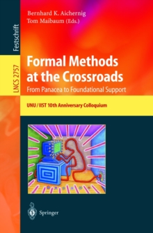 Formal Methods at the Crossroads. From Panacea to Foundational Support : 10th Anniversary Colloquium of UNU/IIST, the International Institute for Software Technology of The United Nations University,