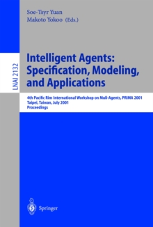 Intelligent Agents: Specification, Modeling, and Application : 4th Pacific Rim International Workshop on Multi-Agents, PRIMA 2001, Taipei, Taiwan, July 28-29, 2001, Proceedings