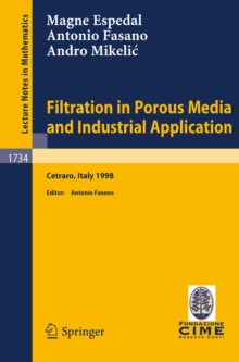 Filtration in Porous Media and Industrial Application : Lectures given at the 4th Session of the Centro Internazionale Matematico Estivo (C.I.M.E.) held in Cetraro, Italy, August 24-29, 1998