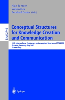 Conceptual Structures for Knowledge Creation and Communication : 11th International Conference on Conceptual Structures, ICCS 2003, Dresden, Germany, July 21-25, 2003, Proceedings