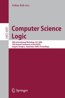 Computer Science Logic : 20th International Workshop, CSL 2006, 15th Annual Conference of the EACSL, Szeged, Hungary, September 25-29, 2006, Proceedings