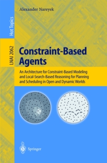 Constraint-Based Agents : An Architecture for Constraint-Based Modeling and Local-Search-Based Reasoning for Planning and Scheduling in Open and Dynamic Worlds