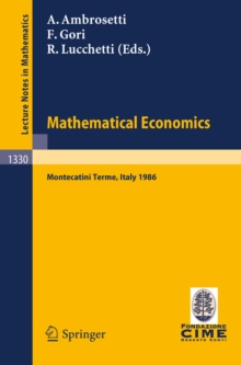 Mathematical Economics : Lectures given at the 2nd 1986 Session of the Centro Internazionale Matematico Estivo (C.I.M.E.) held at Montecatini Terme, Italy, June 25 - July 3, 1986