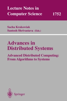 Advances in Distributed Systems : Advanced Distributed Computing: From Algorithms to Systems