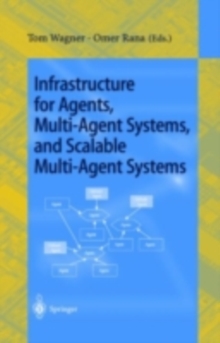 Infrastructure for Agents, Multi-Agent Systems, and Scalable Multi-Agent Systems : International Workshop on Infrastructure for Scalable Multi-Agent Systems, Barcelona, Spain, June 3-7, 2000 Revised P