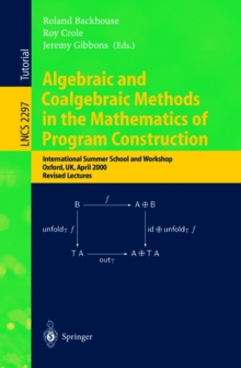 Algebraic and Coalgebraic Methods in the Mathematics of Program Construction : International Summer School and Workshop, Oxford, UK, April 10-14, 2000, Revised Lectures