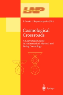 Cosmological Crossroads : An Advanced Course in Mathematical, Physical and String Cosmology