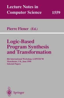 Logic-Based Program Synthesis and Transformation : 8th International Workshop, LOPSTR'98, Manchester, UK, June 15-19, 1998, Selected Papers