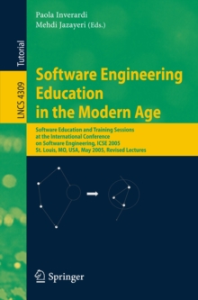 Software Engineering Education in the Modern Age : Software Education and Training Sessions at the International Conference, on Software Engineering, ICSE 2005, St. Louis, MO, USA, May 15-21, 2005, Re