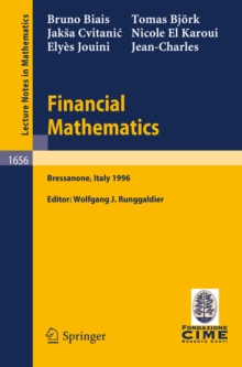 Financial Mathematics : Lectures given at the 3rd Session of the Centro Internazionale Matematico Estivo (C.I.M.E.) held in Bressanone, Italy, July 8-13, 1996