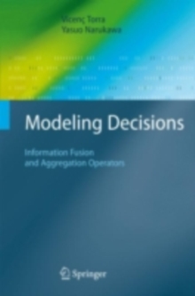 Modeling Decisions : Information Fusion and Aggregation Operators