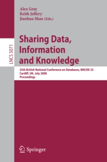 Sharing Data, Information and Knowledge : 25th British National Conference on Databases, BNCOD 25, Cardiff, UK, July 7-10, 2008, Proceedings