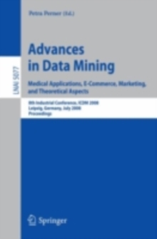 Advances in Data Mining. Medical Applications, E-Commerce, Marketing, and Theoretical Aspects : 8th Industrial Conference, ICDM 2008 Leipzig, Germany, July 16-18, 2008,  Proceedings