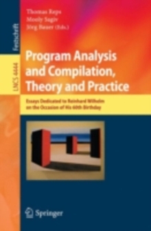 Program Analysis and Compilation, Theory and Practice : Essays Dedicated to Reinhard Wilhelm on the Occasion of His 60th Birthday