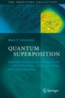 Quantum Superposition : Counterintuitive Consequences of Coherence, Entanglement, and Interference