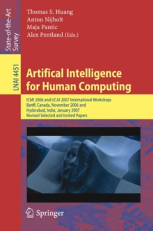 Artifical Intelligence for Human Computing : ICMI 2006 and IJCAI 2007 International Workshops, Banff, Canada, November 3, 2006 Hyderabad, India, January 6, 2007 Revised Selceted Papers, Paperback / softback Book Artifical Intelligence for Human Computing : ICMI 2006 and IJCAI 2007 International Workshops, Banff, Canada, November 3, 2006 Hyderabad, India, January 6, 2007 Revised Selceted Papers, Paperback / softback Book