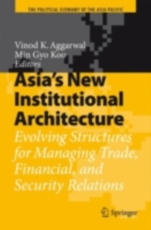 Asia's New Institutional Architecture : Evolving Structures for Managing Trade, Financial, and Security Relations