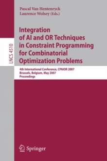 Integration of AI and OR Techniques in Constraint Programming for Combinatorial Optimization Problems : 4th International Conference, CPAIOR 2007, Brussels, Belgium, May 23-26, 2007, Proceedings, Paperback / softback Book Integration of AI and OR Techniques in Constraint Programming for Combinatorial Optimization Problems : 4th International Conference, CPAIOR 2007, Brussels, Belgium, May 23-26, 2007, Proceedings, Paperback / softback Book