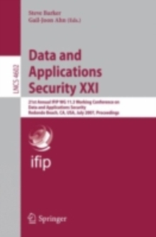 Data and Applications Security XXI : 21st Annual IFIP WG 11.3 Working Conference on Data and Applications Security, Redondo Beach, CA, USA, July 8-11, 2007, Proceedings