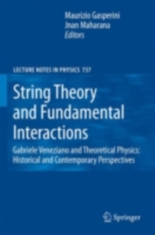 String Theory and Fundamental Interactions : Gabriele Veneziano and Theoretical Physics: Historical and Contemporary Perspectives