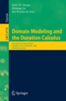 Domain Modeling and the Duration Calculus : International Training School, Shanghai, China, September 17-21, 2007, Advanced Lectures