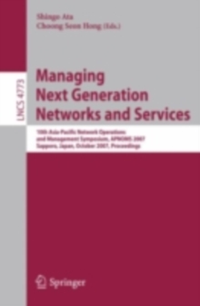 Managing Next Generation Networks and Services : 10th Asia-Pacific Network Operations and Management Symposium, APNOMS 2007, Sapporo, Japan, October 10-12, 2007, Proceedings