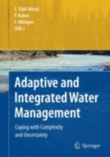 Adaptive and Integrated Water Management : Coping with Complexity and Uncertainty